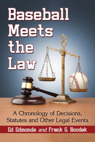 Title: Baseball Meets the Law: A Chronology of Decisions, Statutes and Other Legal Events, Author: Ed Edmonds