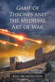 Title: Game of Thrones and the Medieval Art of War, Author: Ken Mondschein