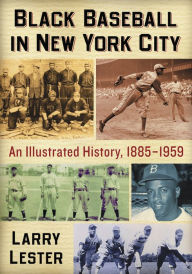 Title: Black Baseball in New York City: An Illustrated History, 1885-1959, Author: Larry Lester