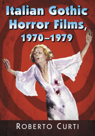 Title: Italian Gothic Horror Films, 1970-1979, Author: Roberto Curti