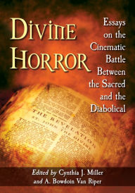 Title: Divine Horror: Essays on the Cinematic Battle Between the Sacred and the Diabolical, Author: Cynthia J. Miller
