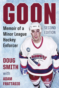 Title: Goon: Memoir of a Minor League Hockey Enforcer, 2d ed., Author: Doug Smith