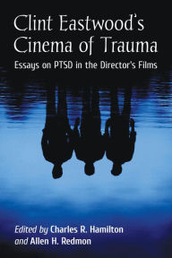 Title: Clint Eastwood's Cinema of Trauma: Essays on PTSD in the Director's Films, Author: Charles R. Hamilton