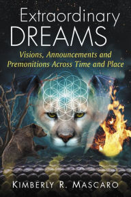 Title: Extraordinary Dreams: Visions, Announcements and Premonitions Across Time and Place, Author: Kimberly R. Mascaro