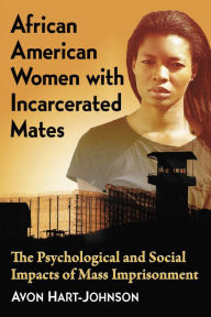 Title: African American Women with Incarcerated Mates: The Psychological and Social Impacts of Mass Imprisonment, Author: Avon Hart-Johnson