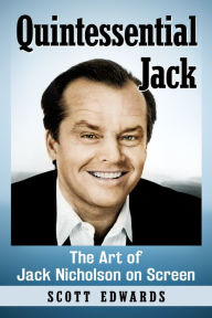 Title: Quintessential Jack: The Art of Jack Nicholson on Screen, Author: Scott Edwards