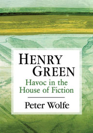 Title: Henry Green: Havoc in the House of Fiction, Author: Peter Wolfe