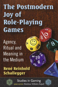 Title: The Postmodern Joy of Role-Playing Games: Agency, Ritual and Meaning in the Medium, Author: René Reinhold Schallegger