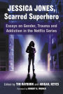 Jessica Jones, Scarred Superhero: Essays on Gender, Trauma and Addiction in the Netflix Series