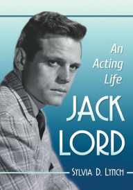 Title: Jack Lord: An Acting Life, Author: Sylvia D. Lynch