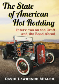 Title: The State of American Hot Rodding: Interviews on the Craft and the Road Ahead, Author: David Lawrence Miller