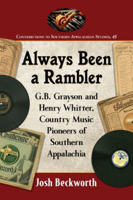 Title: Always Been a Rambler: G.B. Grayson and Henry Whitter, Country Music Pioneers of Southern Appalachia, Author: Josh Beckworth