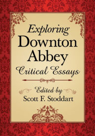 Title: Exploring Downton Abbey: Critical Essays, Author: Scott F. Stoddart