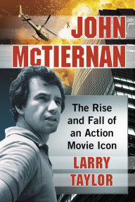 Title: John McTiernan: The Rise and Fall of an Action Movie Icon, Author: Larry Taylor