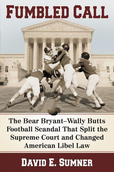 Fumbled Call: The Bear Bryant-Wally Butts Football Scandal That Split the Supreme Court and Changed American Libel Law