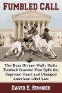 Fumbled Call: The Bear Bryant-Wally Butts Football Scandal That Split the Supreme Court and Changed American Libel Law