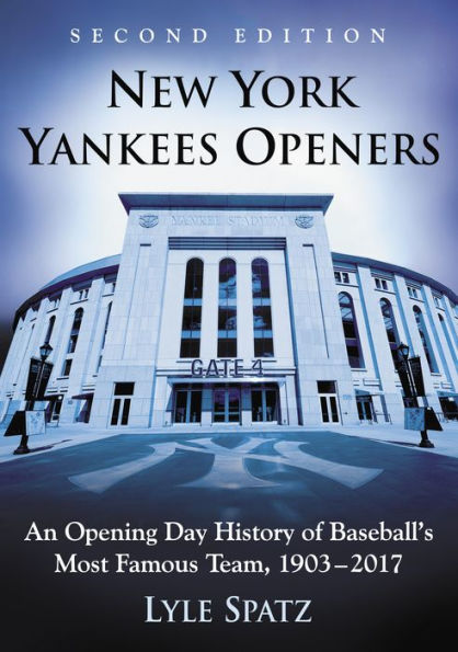 New York Yankees Openers: An Opening Day History of Baseball's Most Famous Team, 1903-2017, 2d ed.