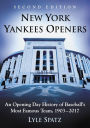 New York Yankees Openers: An Opening Day History of Baseball's Most Famous Team, 1903-2017, 2d ed.