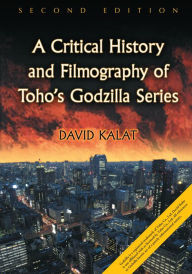 Title: A Critical History and Filmography of Toho's Godzilla Series, 2d ed., Author: David Kalat