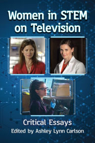 Title: Women in STEM on Television: Critical Essays, Author: Ashley Lynn Carlson