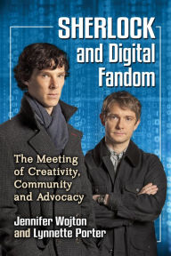 Title: Sherlock and Digital Fandom: The Meeting of Creativity, Community and Advocacy, Author: Jennifer Wojton