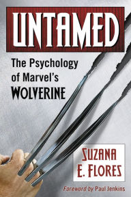 Title: Untamed: The Psychology of Marvel's Wolverine, Author: Suzana E. Flores
