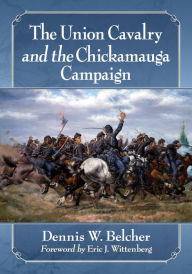 Title: The Union Cavalry and the Chickamauga Campaign, Author: Dennis W. Belcher