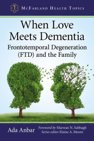 Title: When Love Meets Dementia: Frontotemporal Degeneration (FTD) and the Family, Author: Ada Anbar