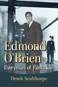 Title: Edmond O'Brien: Everyman of Film Noir, Author: Derek Sculthorpe