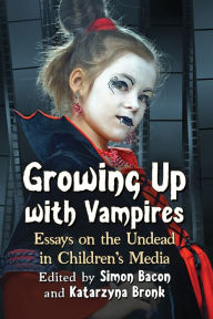 Title: Growing Up with Vampires: Essays on the Undead in Children's Media, Author: Simon Bacon