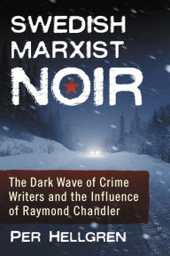 Title: Swedish Marxist Noir: The Dark Wave of Crime Writers and the Influence of Raymond Chandler, Author: Per Hellgren