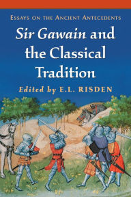 Title: Sir Gawain and the Classical Tradition: Essays on the Ancient Antecedents, Author: E.L. Risden