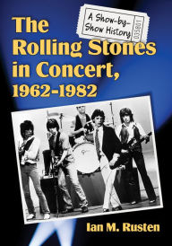 Title: The Rolling Stones in Concert, 1962-1982: A Show-by-Show History, Author: Ian M. Rusten