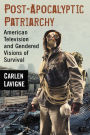 Post-Apocalyptic Patriarchy: American Television and Gendered Visions of Survival