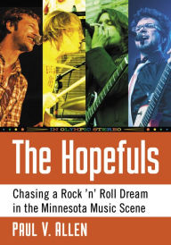 Title: The Hopefuls: Chasing a Rock 'n' Roll Dream in the Minnesota Music Scene, Author: Paul V. Allen