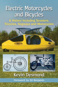 Title: Electric Motorcycles and Bicycles: A History Including Scooters, Tricycles, Segways and Monocycles, Author: Kevin Desmond