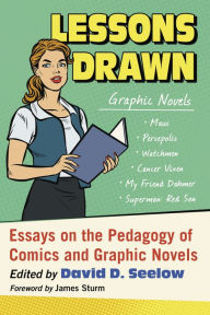 Title: Lessons Drawn: Essays on the Pedagogy of Comics and Graphic Novels, Author: David D. Seelow
