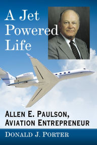 Title: A Jet Powered Life: Allen E. Paulson, Aviation Entrepreneur, Author: Donald J. Porter