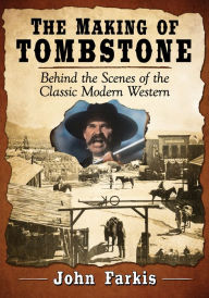 Title: The Making of Tombstone: Behind the Scenes of the Classic Modern Western, Author: John Farkis