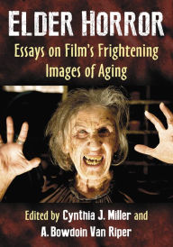 Title: Elder Horror: Essays on Film's Frightening Images of Aging, Author: Cynthia J. Miller