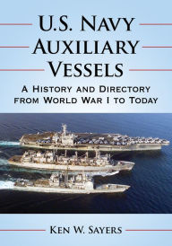 Title: U.S. Navy Auxiliary Vessels: A History and Directory from World War I to Today, Author: Ken W. Sayers