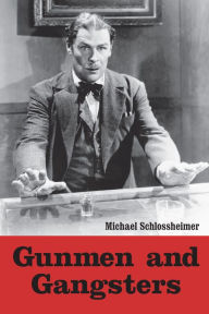 Title: Gunmen and Gangsters: Profiles of Nine Actors Who Portrayed Memorable Screen Tough Guys, Author: Michael Schlossheimer