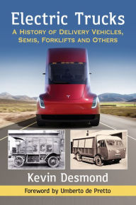 Title: Electric Trucks: A History of Delivery Vehicles, Semis, Forklifts and Others, Author: Kevin Desmond