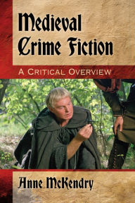 Title: Medieval Crime Fiction: A Critical Overview, Author: Anne McKendry