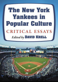 Title: The New York Yankees in Popular Culture: Critical Essays, Author: David Krell