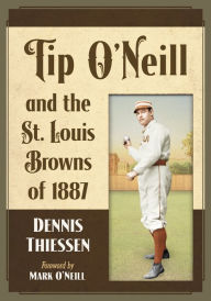 Title: Tip O'Neill and the St. Louis Browns of 1887, Author: Dennis Thiessen