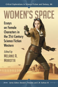 Title: Women's Space: Essays on Female Characters in the 21st Century Science Fiction Western, Author: Melanie A. Marotta