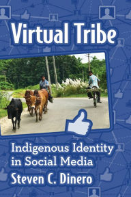 Title: Virtual Tribe: Indigenous Identity in Social Media, Author: Steven C. Dinero