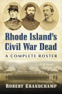 Rhode Island's Civil War Dead: A Complete Roster