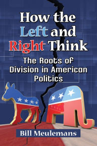 Title: How the Left and Right Think: The Roots of Division in American Politics, Author: Bill Meulemans